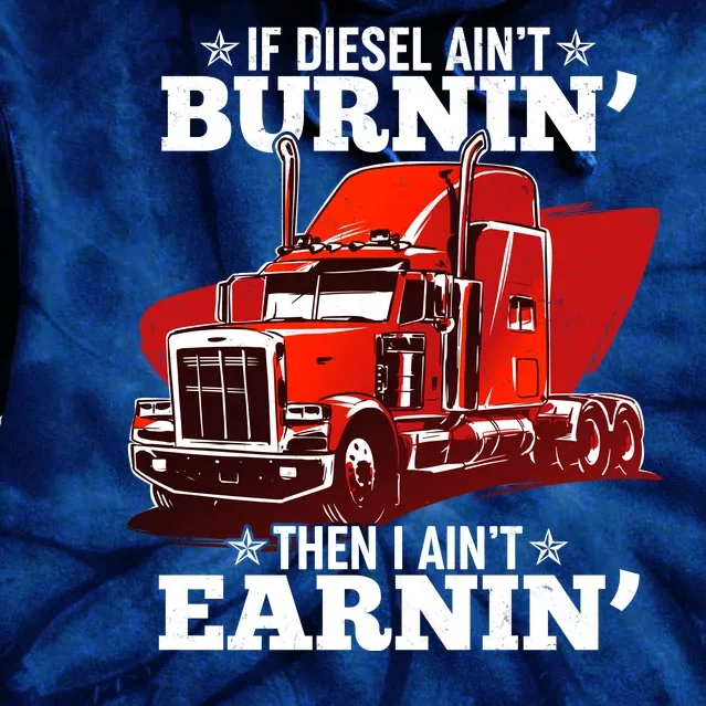 Funny Trucker If Diesel Ain't Burnin' Then I Ain't Earnin' Tie Dye Hoodie