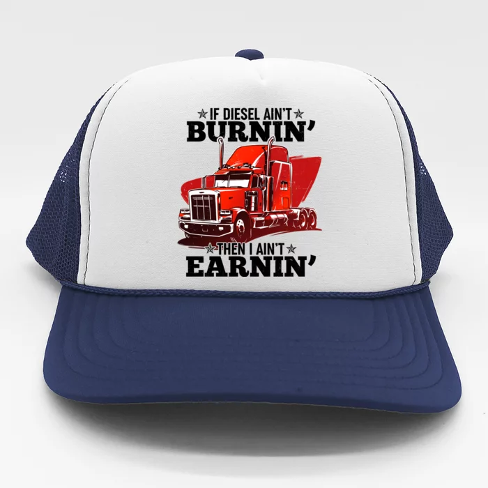 Funny Trucker If Diesel Ain't Burnin' Then I Ain't Earnin' Trucker Hat