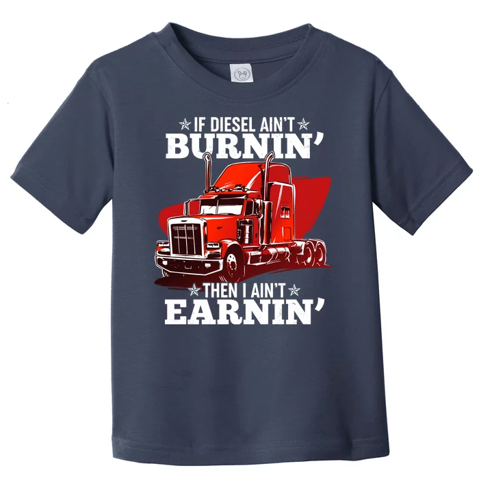 Funny Trucker If Diesel Ain't Burnin' Then I Ain't Earnin' Toddler T-Shirt