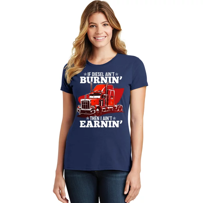 Funny Trucker If Diesel Ain't Burnin' Then I Ain't Earnin' Women's T-Shirt