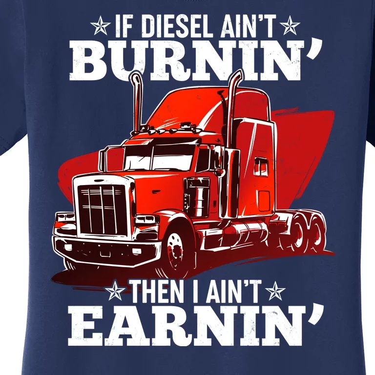 Funny Trucker If Diesel Ain't Burnin' Then I Ain't Earnin' Women's T-Shirt