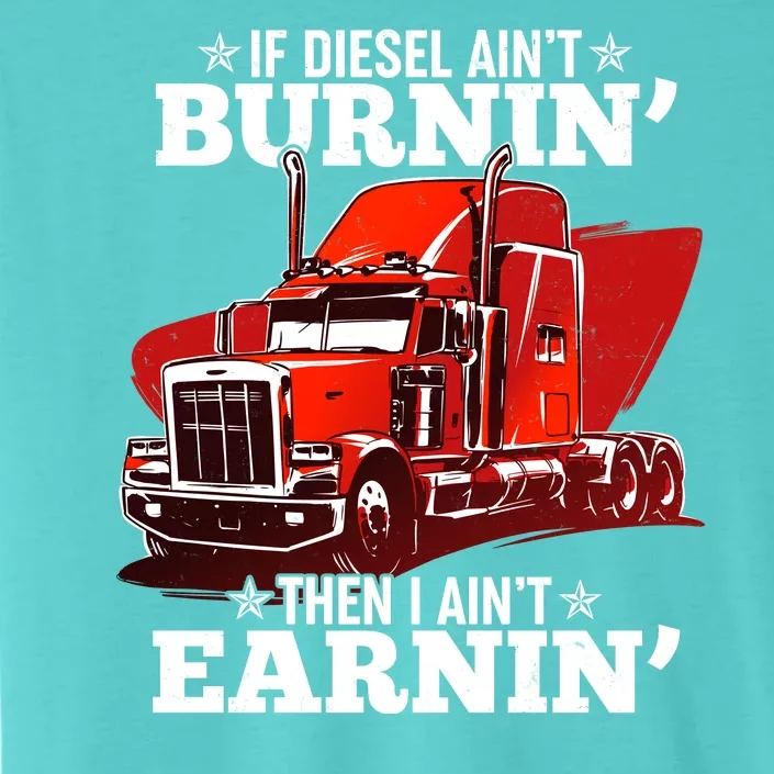 Funny Trucker If Diesel Ain't Burnin' Then I Ain't Earnin' ChromaSoft Performance T-Shirt