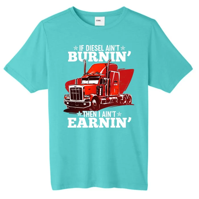 Funny Trucker If Diesel Ain't Burnin' Then I Ain't Earnin' ChromaSoft Performance T-Shirt