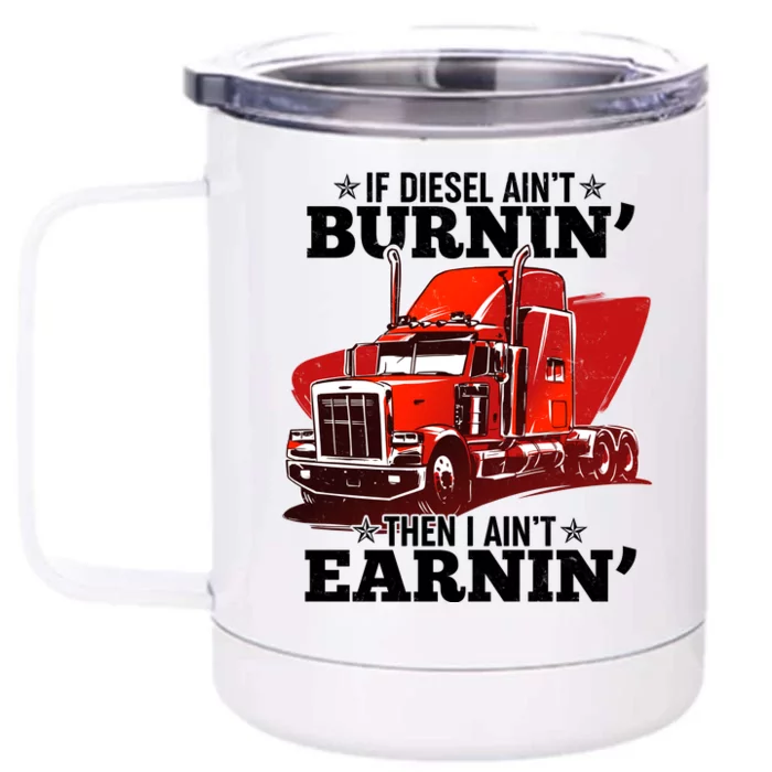 Funny Trucker If Diesel Ain't Burnin' Then I Ain't Earnin' Front & Back 12oz Stainless Steel Tumbler Cup