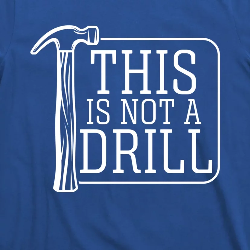 Funny This Is Not A Drill Pun It's A Hammer Tool Design Gift T-Shirt