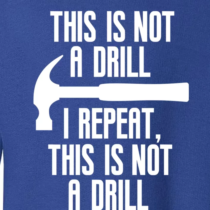 Funny This Is Not A Drill Trades Builder Contractor Gift Great Gift Toddler Sweatshirt