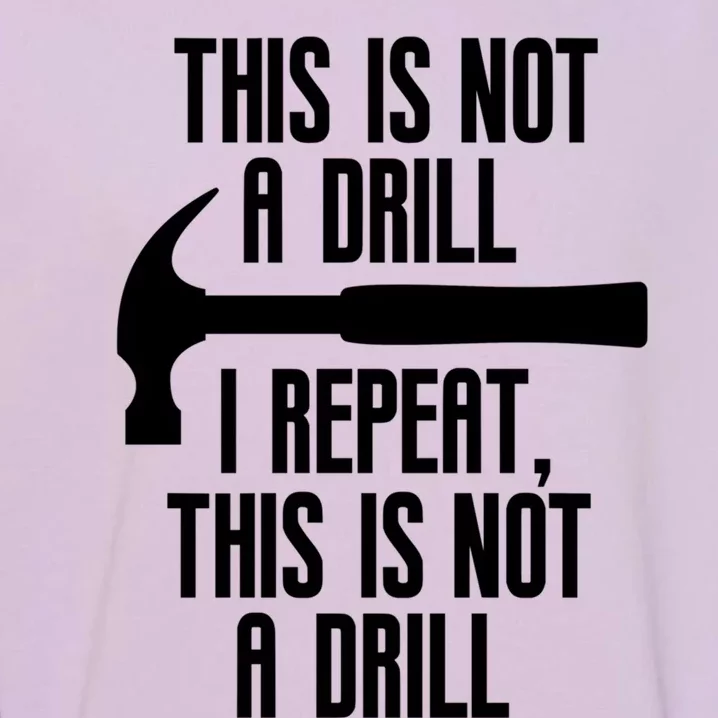 Funny This Is Not A Drill Trades Builder Contractor Gift Great Gift Garment-Dyed Sweatshirt