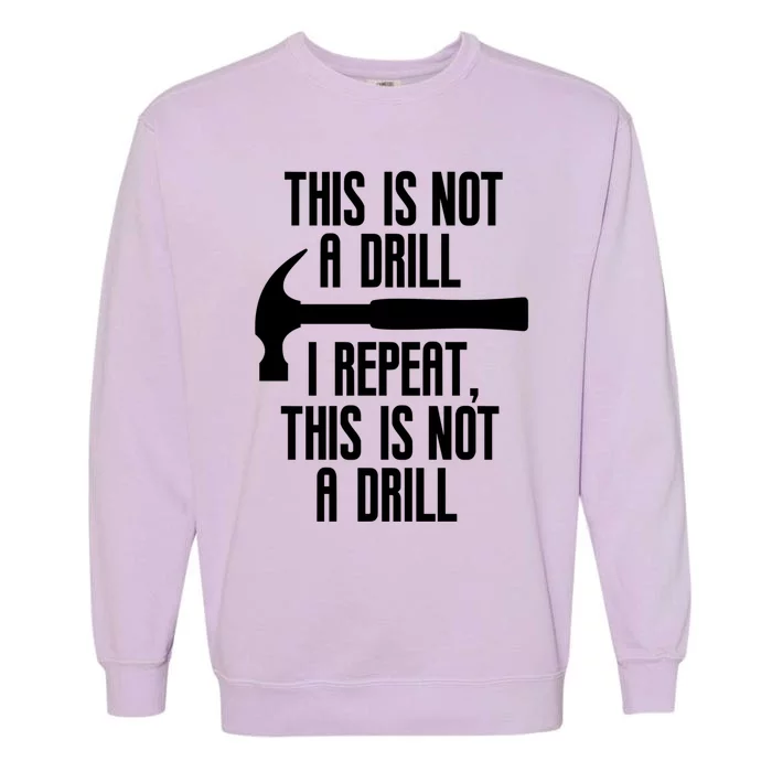 Funny This Is Not A Drill Trades Builder Contractor Gift Great Gift Garment-Dyed Sweatshirt