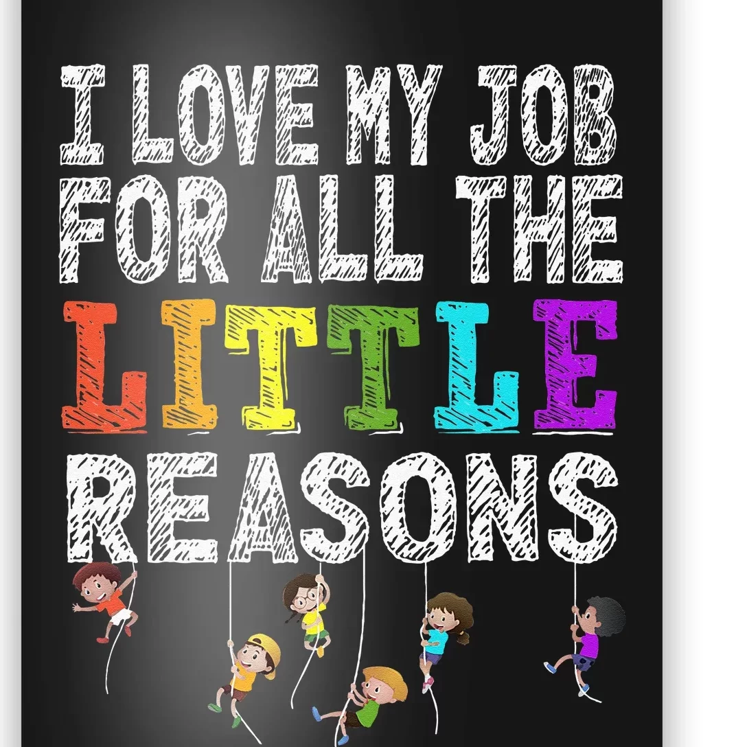 Funny Teacher I love my Job For All The Little Reasons Poster