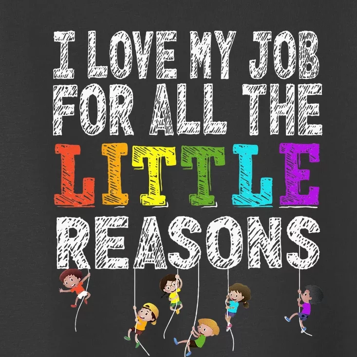 Funny Teacher I love my Job For All The Little Reasons Toddler T-Shirt