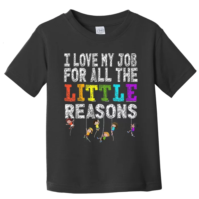 Funny Teacher I love my Job For All The Little Reasons Toddler T-Shirt