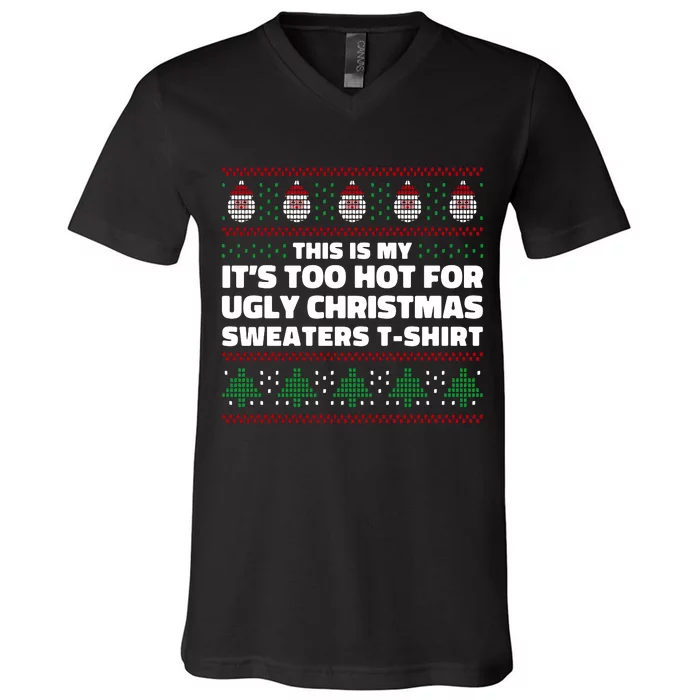 Funny This Is My It's Too Hot For Ugly Christmas Sweaters V-Neck T-Shirt