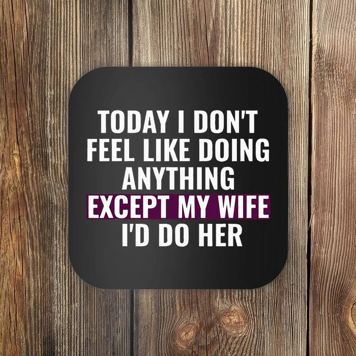 Funny Today I DonT Feel Like Doing Anything Except My Wife Coaster