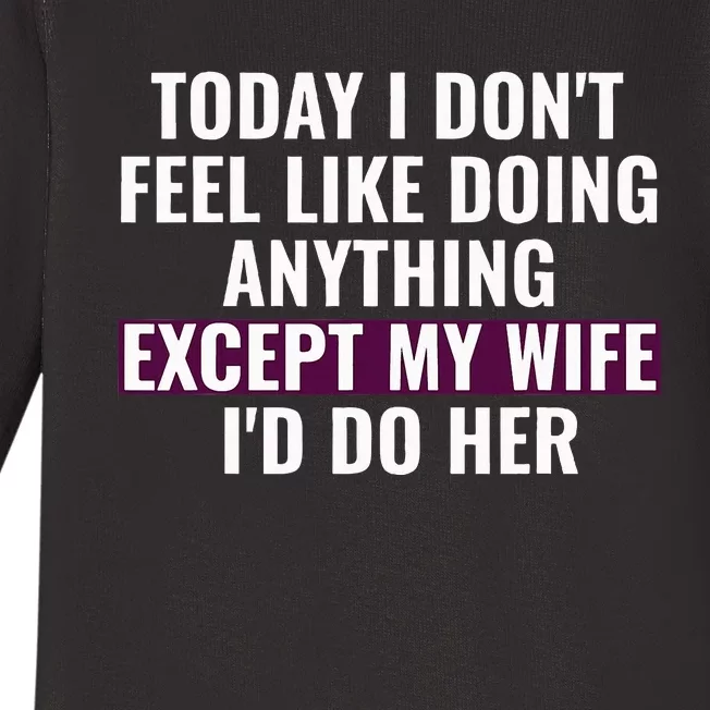 Funny Today I DonT Feel Like Doing Anything Except My Wife Baby Long Sleeve Bodysuit