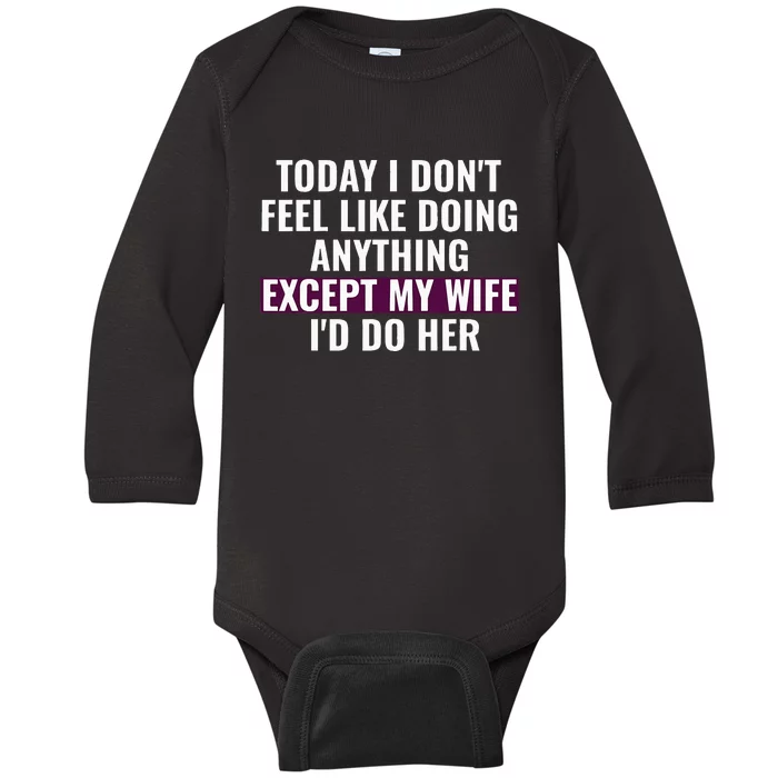 Funny Today I DonT Feel Like Doing Anything Except My Wife Baby Long Sleeve Bodysuit