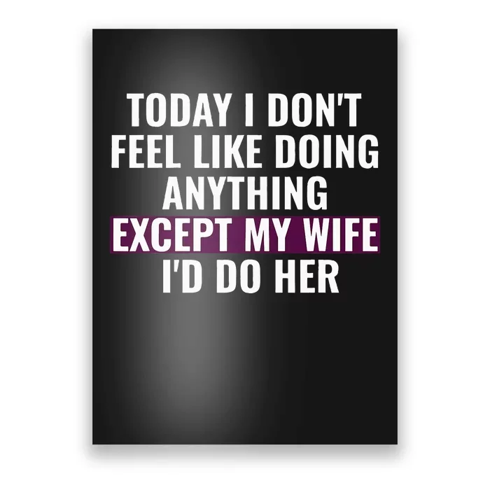 Funny Today I DonT Feel Like Doing Anything Except My Wife Poster