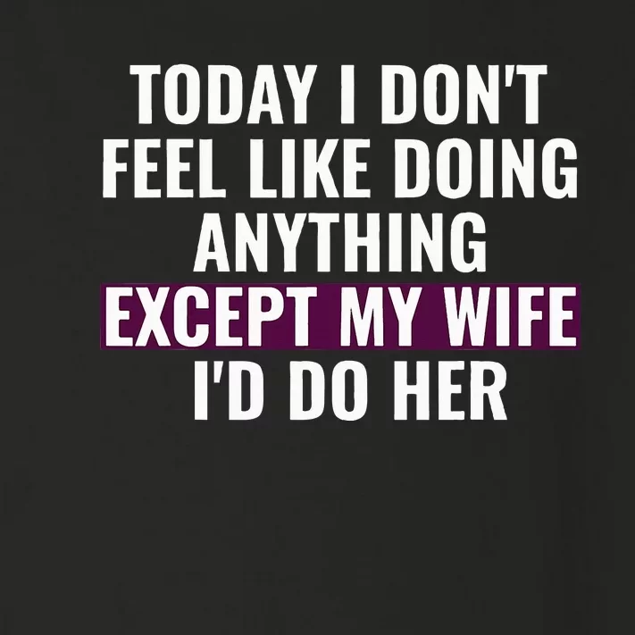 Funny Today I DonT Feel Like Doing Anything Except My Wife Toddler Long Sleeve Shirt