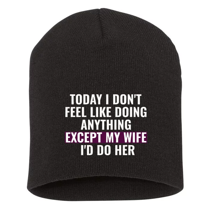 Funny Today I DonT Feel Like Doing Anything Except My Wife Short Acrylic Beanie