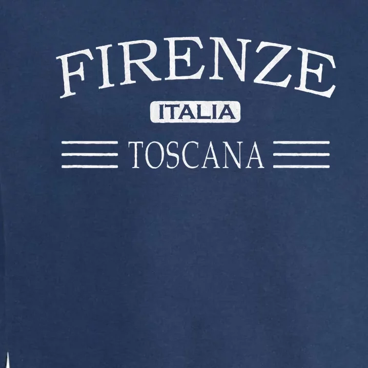 Firenze Toscana Italia Florence Tuscany Italy Garment-Dyed Sweatshirt