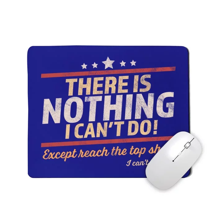 Funny There Is Nothing I Cant Do Except Reach The Top Shelf Gift Mousepad