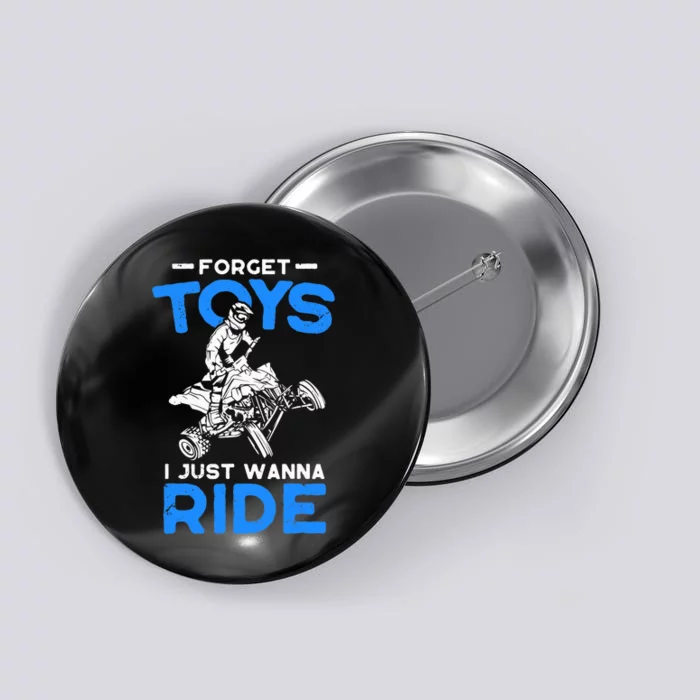 Forget Toy I Just Wanna Ride ATV 4 Wheeler Funny Quad Biker Button