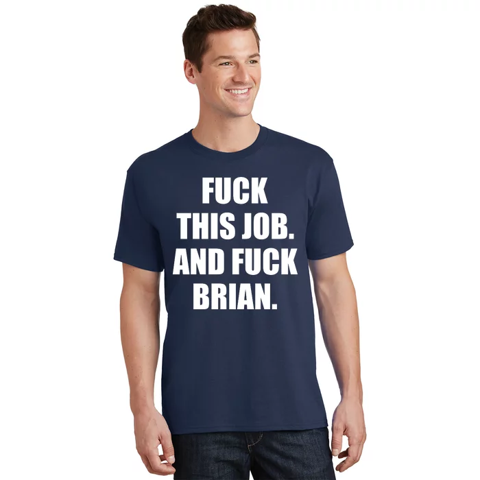åndelig drivhus sandhed Fuck This Job And Fuck Brian T-Shirt | TeeShirtPalace