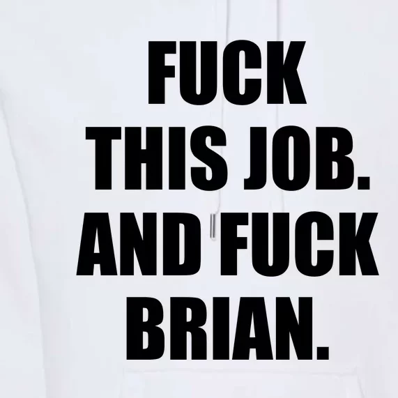 Fuck This Job And Fuck Brian Premium Hoodie