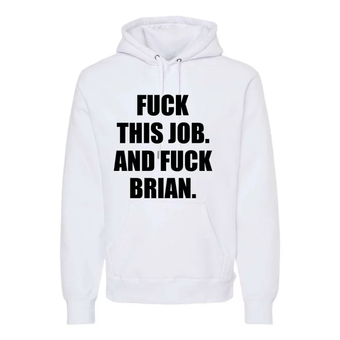 Fuck This Job And Fuck Brian Premium Hoodie