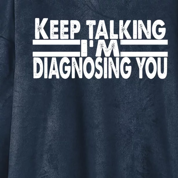 Funny Text Keep Talking I'm Diagnosing You Psychology Quote Great Gift Hooded Wearable Blanket