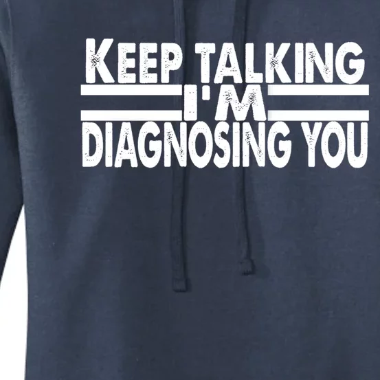 Funny Text Keep Talking I'm Diagnosing You Psychology Quote Great Gift Women's Pullover Hoodie