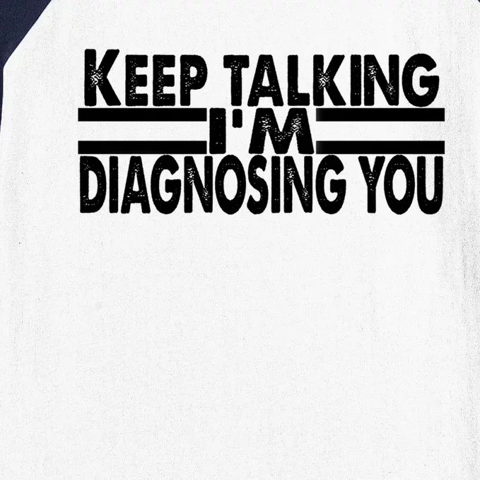 Funny Text Keep Talking I'm Diagnosing You Psychology Quote Great Gift Baseball Sleeve Shirt