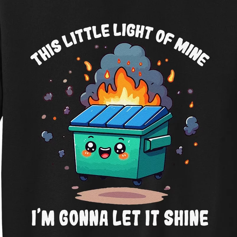 Funny This Little Lightof Mine Lil Dumpster Fire Gift Tall Sweatshirt