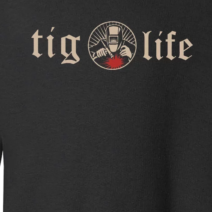 Funny TIG Life Tungsten Inert Gas Welder GTAW Arc Welding Toddler Sweatshirt