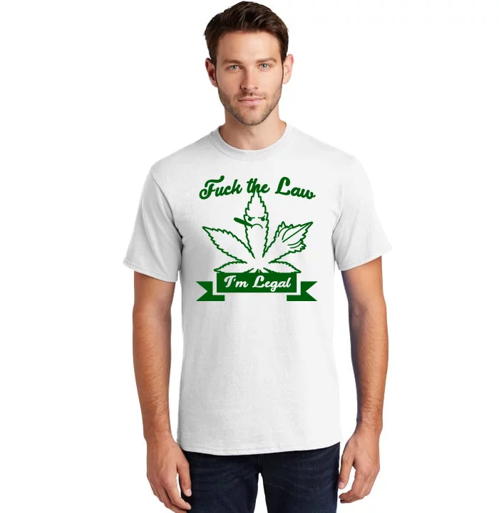 Fuck The Law I'm Legal Weed Tall T-Shirt