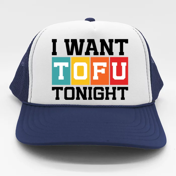 Funny Tofu Lover Quotes I Want Tofu Tonight Trucker Hat