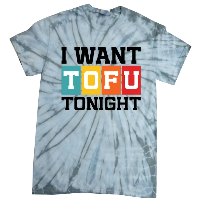 Funny Tofu Lover Quotes I Want Tofu Tonight Tie-Dye T-Shirt