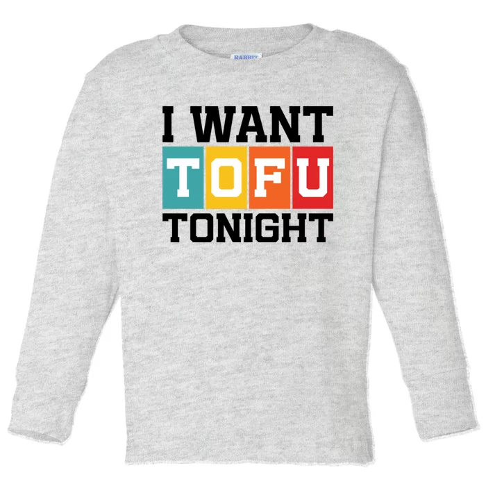 Funny Tofu Lover Quotes I Want Tofu Tonight Toddler Long Sleeve Shirt