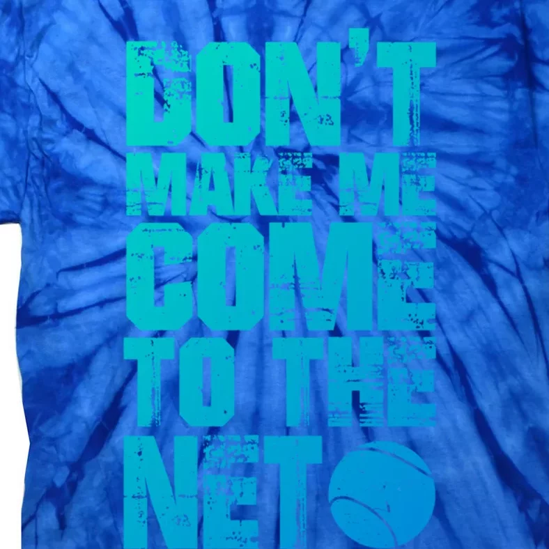 Funny Tennis Meaningful Gift DonT Make Me Come To The Net Hoody Tie-Dye T-Shirt