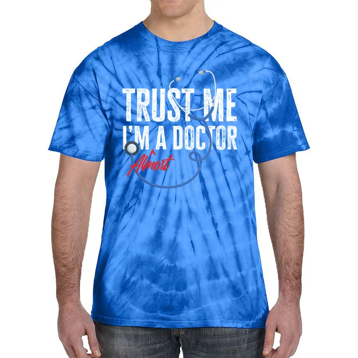 Funny Trust Me I'm Almost A Doctor Funny Medical Student Great Gift Tie-Dye T-Shirt