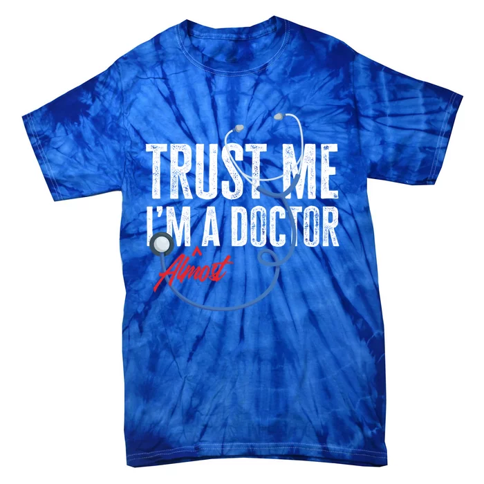 Funny Trust Me I'm Almost A Doctor Funny Medical Student Great Gift Tie-Dye T-Shirt