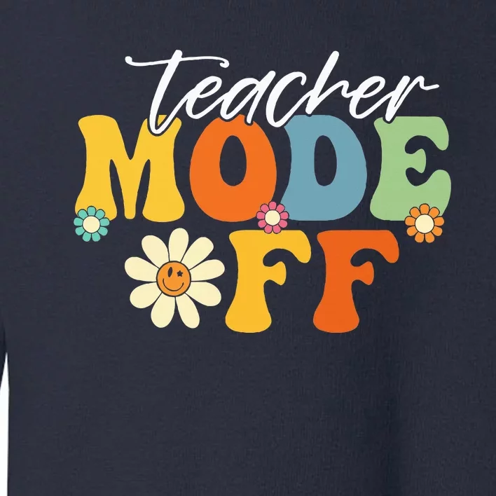 Funny Teacher Mode Off Last Day Of School Summer Break Toddler Sweatshirt