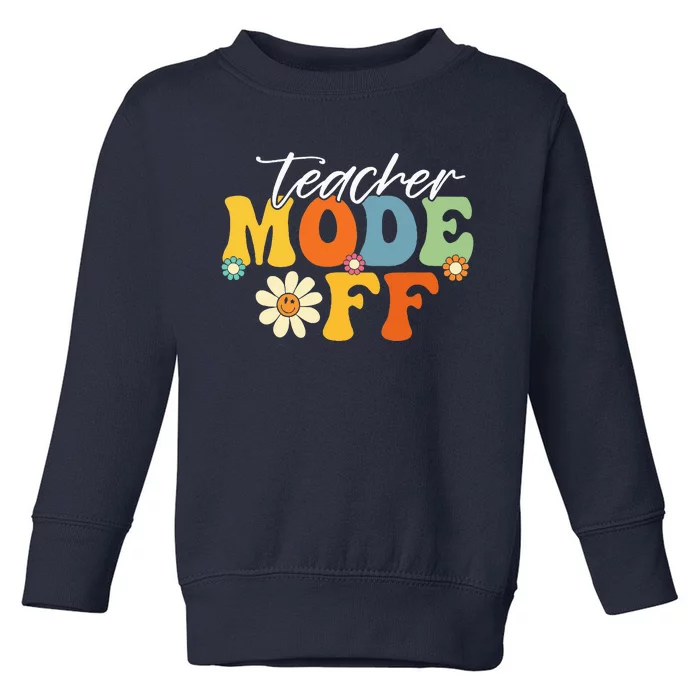 Funny Teacher Mode Off Last Day Of School Summer Break Toddler Sweatshirt