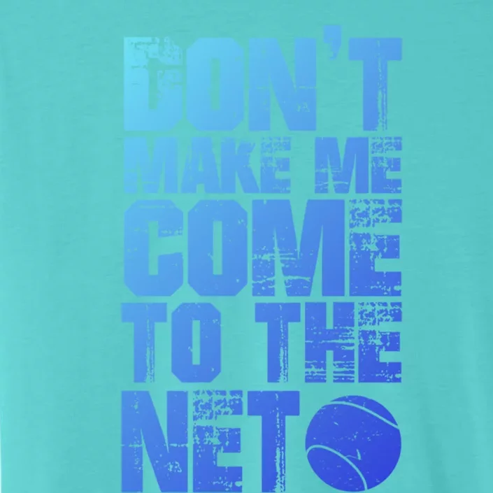 Funny Tennis Meaningful Gift DonT Make Me Come To The Net Hoody ChromaSoft Performance T-Shirt