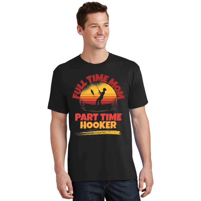 Full Time Mom Part Time Hooker Funny Fishing T-Shirt