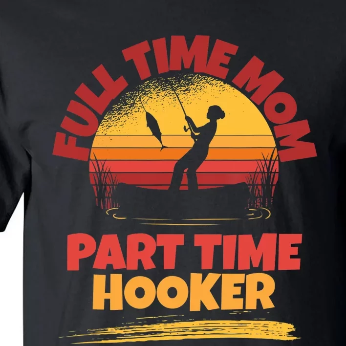 Full Time Mom Part Time Hooker Funny Fishing Tall T-Shirt