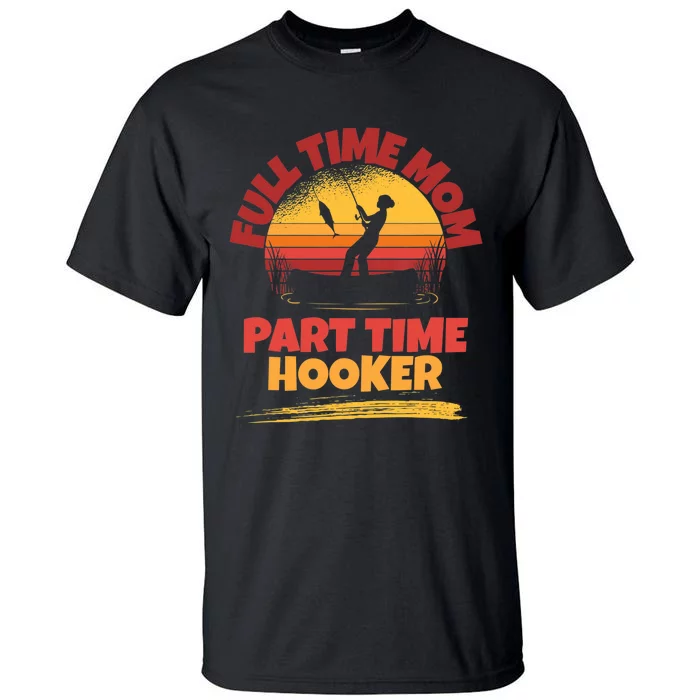 Full Time Mom Part Time Hooker Funny Fishing Tall T-Shirt