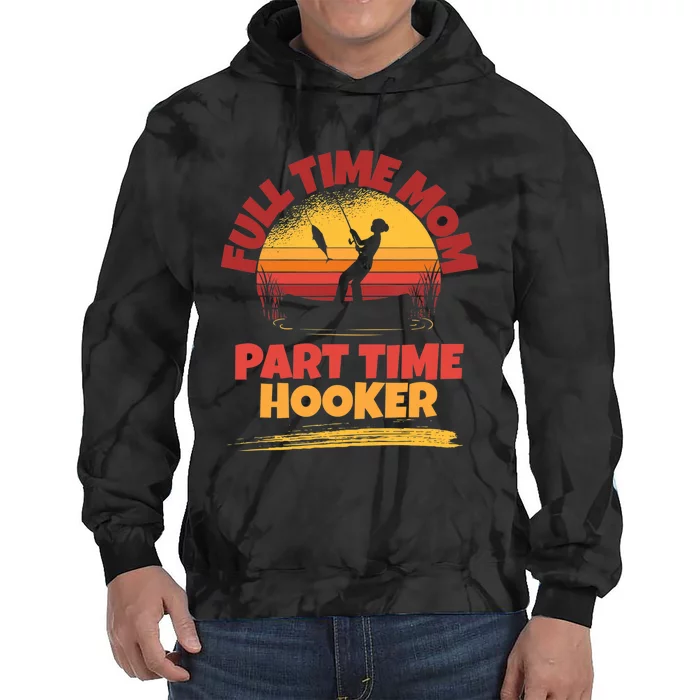 Full Time Mom Part Time Hooker Funny Fishing Tie Dye Hoodie