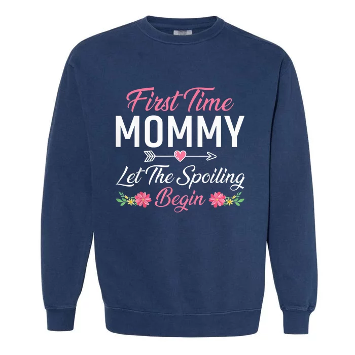 First Time Mommy Let The Spoiling Begin Mothers Day Birthday Garment-Dyed Sweatshirt