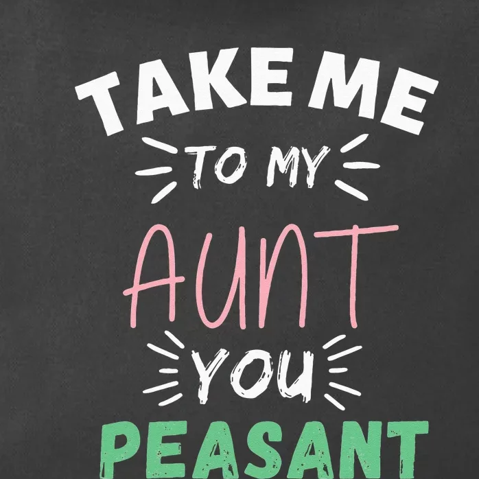 Funny Take Me To My Aunt You Peasant Aunt Lovers Aunti Zip Tote Bag