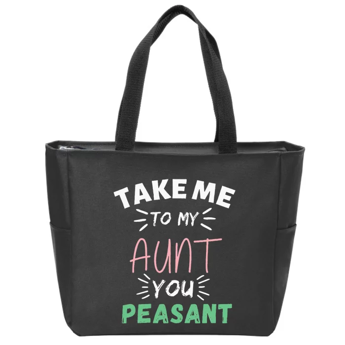 Funny Take Me To My Aunt You Peasant Aunt Lovers Aunti Zip Tote Bag